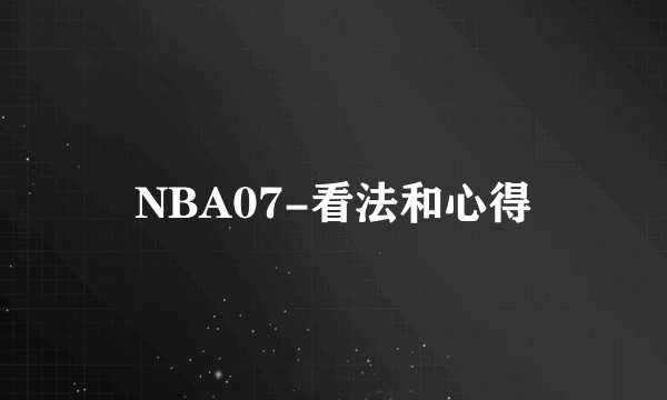 NBA07-看法和心得