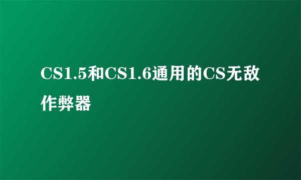 CS1.5和CS1.6通用的CS无敌作弊器