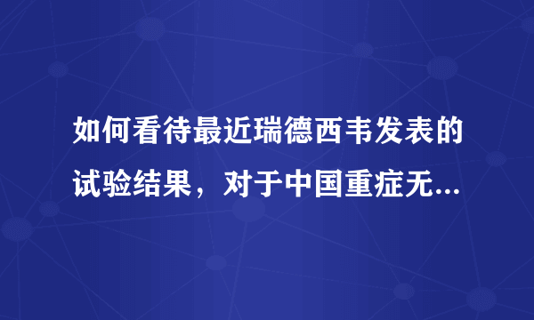 如何看待最近瑞德西韦发表的试验结果，对于中国重症无显著疗效？