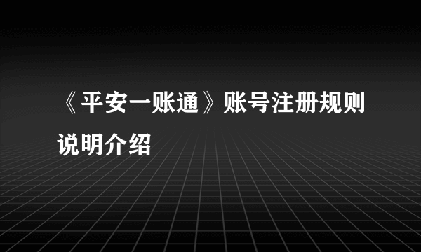 《平安一账通》账号注册规则说明介绍