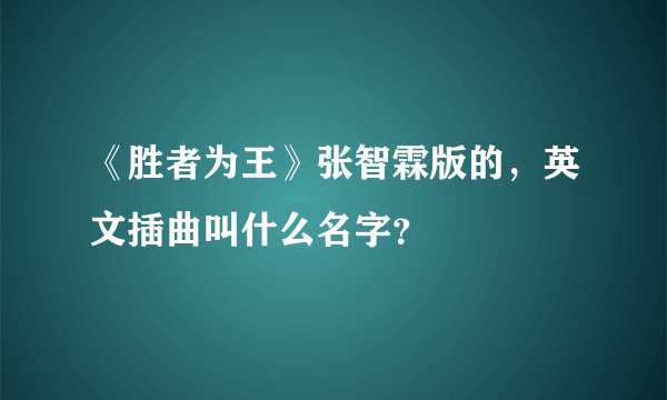 《胜者为王》张智霖版的，英文插曲叫什么名字？