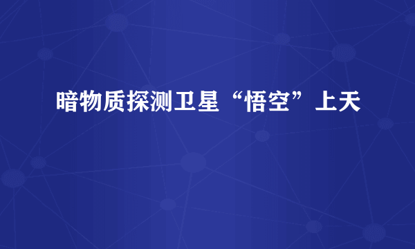 暗物质探测卫星“悟空”上天