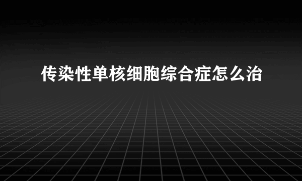 传染性单核细胞综合症怎么治