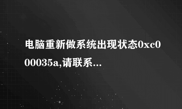 电脑重新做系统出现状态0xc000035a,请联系管理员或电脑制造商。