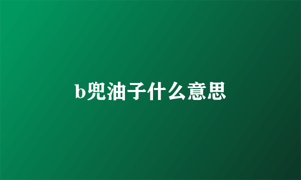 b兜油子什么意思