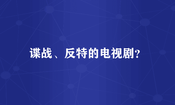 谍战、反特的电视剧？