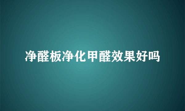 净醛板净化甲醛效果好吗