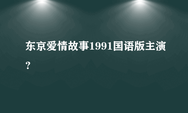 东京爱情故事1991国语版主演？