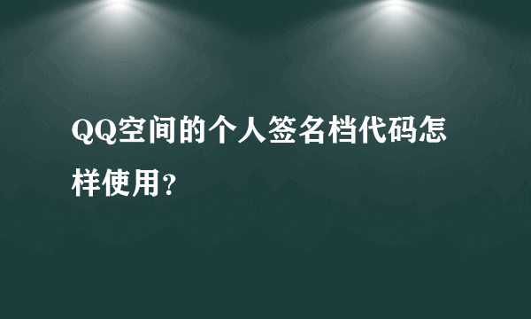 QQ空间的个人签名档代码怎样使用？