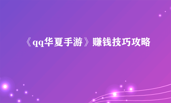 《qq华夏手游》赚钱技巧攻略