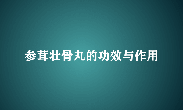 参茸壮骨丸的功效与作用