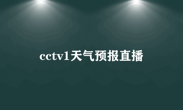 cctv1天气预报直播