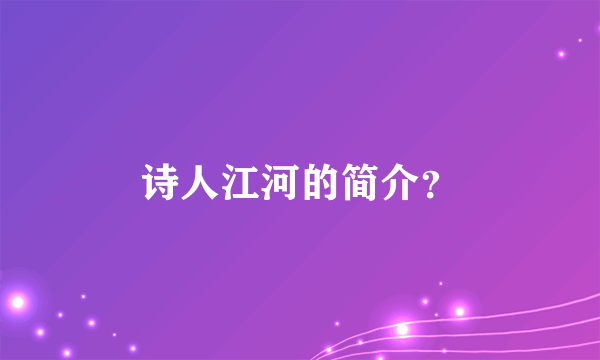 诗人江河的简介？