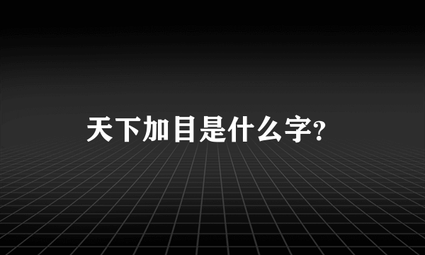 天下加目是什么字？