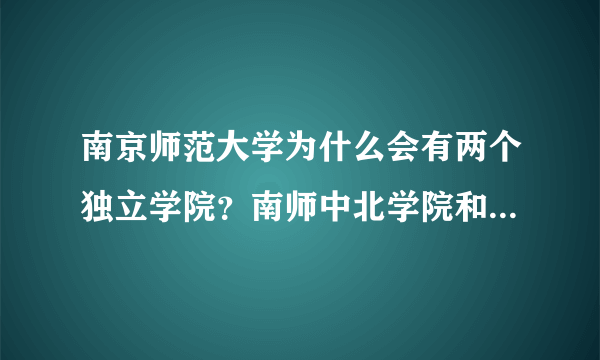 南京师范大学为什么会有两个独立学院？南师中北学院和南师泰州学院有何不同？