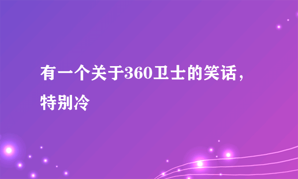 有一个关于360卫士的笑话，特别冷