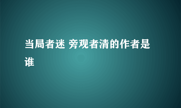 当局者迷 旁观者清的作者是谁