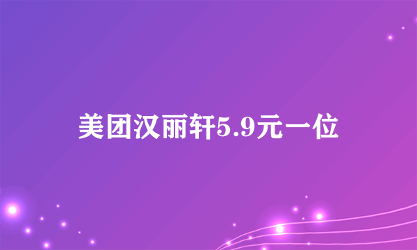 美团汉丽轩5.9元一位