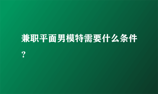 兼职平面男模特需要什么条件？