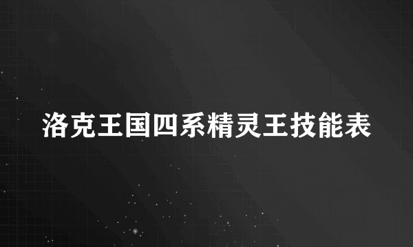 洛克王国四系精灵王技能表