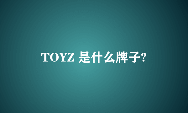 TOYZ 是什么牌子?