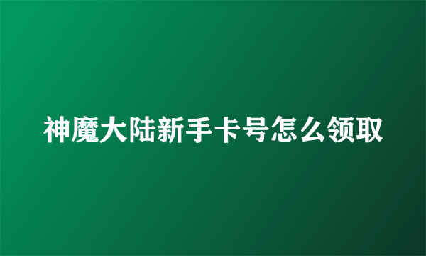 神魔大陆新手卡号怎么领取