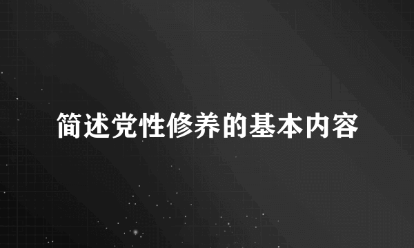 简述党性修养的基本内容