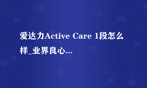 爱达力Active Care 1段怎么样_业界良心为你揭秘