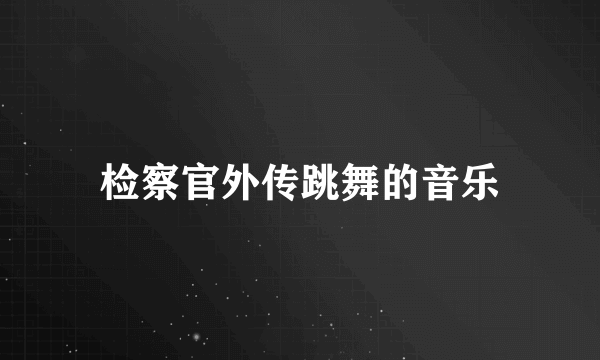 检察官外传跳舞的音乐