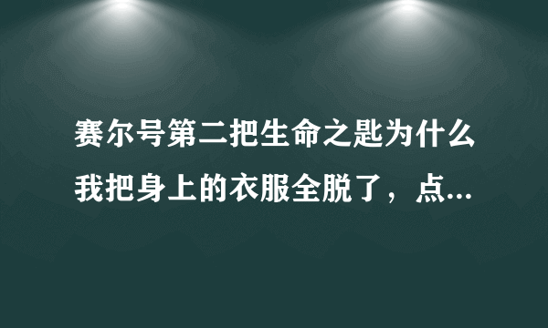 赛尔号第二把生命之匙为什么我把身上的衣服全脱了，点击石块，他还进行不了？