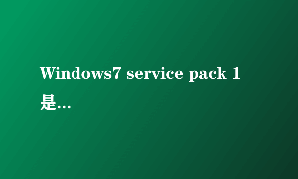 Windows7 service pack 1 是什么意思？