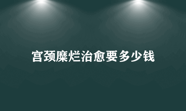 宫颈糜烂治愈要多少钱