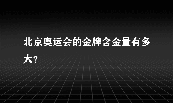 北京奥运会的金牌含金量有多大？