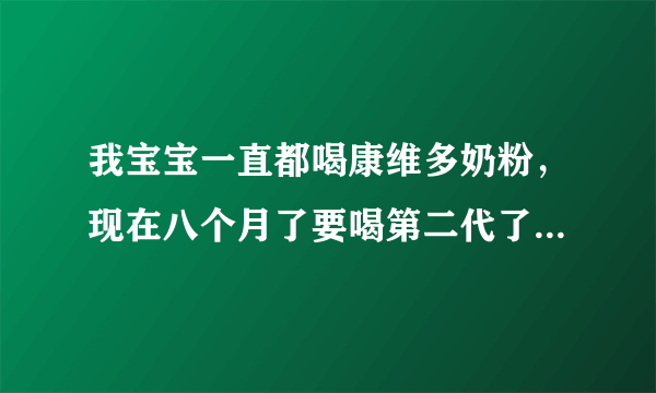 我宝宝一直都喝康维多奶粉，现在八个月了要喝第二代了，需要和第一代混着喝一段时间吗？谢谢