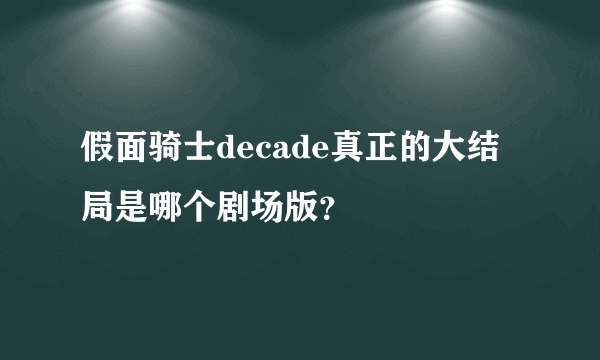 假面骑士decade真正的大结局是哪个剧场版？