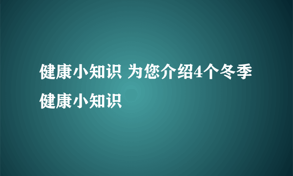 健康小知识 为您介绍4个冬季健康小知识