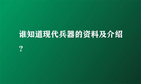 谁知道现代兵器的资料及介绍？