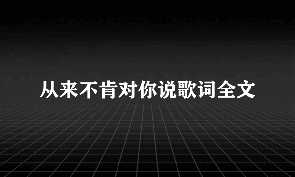 从来不肯对你说歌词全文