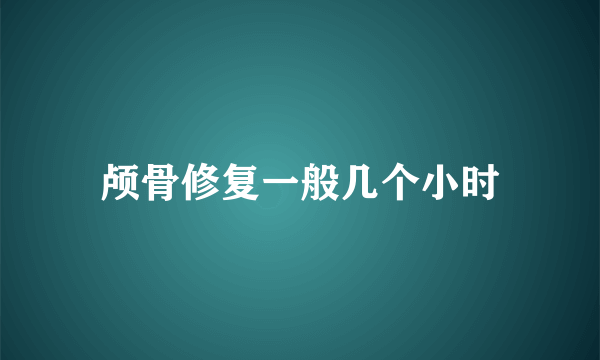 颅骨修复一般几个小时