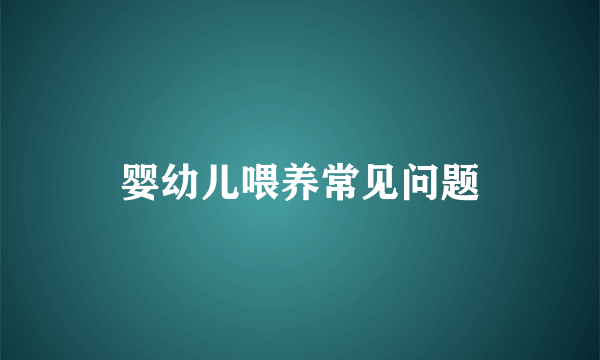 婴幼儿喂养常见问题