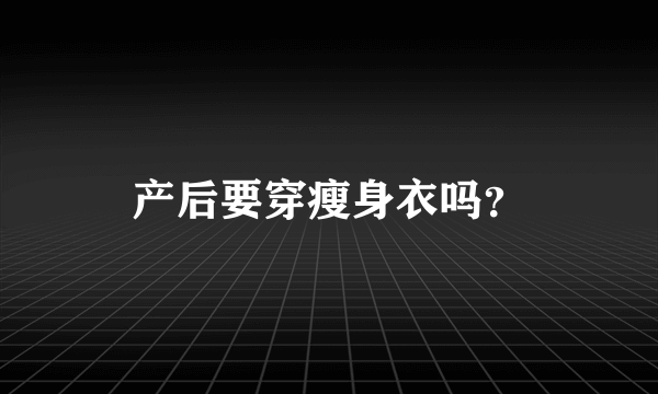 产后要穿瘦身衣吗？