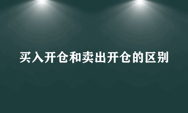 买入开仓和卖出开仓的区别