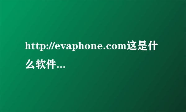 http://evaphone.com这是什么软件，不收费的吗？