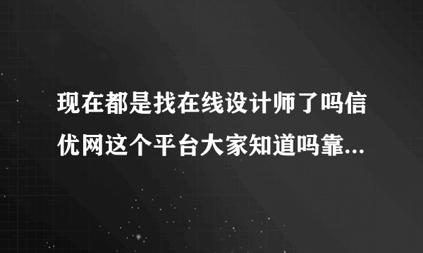 现在都是找在线设计师了吗信优网这个平台大家知道吗靠得住不？