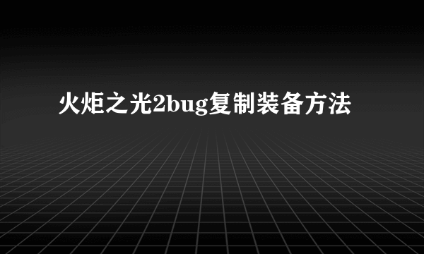 火炬之光2bug复制装备方法