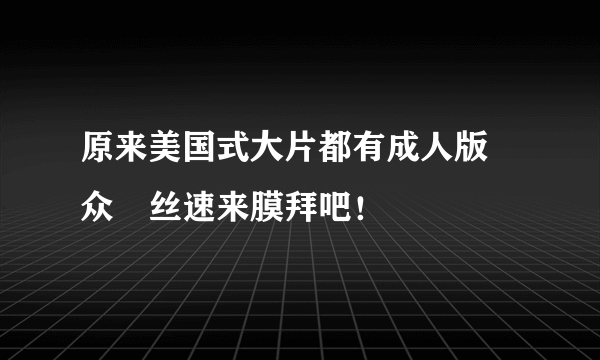 原来美国式大片都有成人版 众屌丝速来膜拜吧！