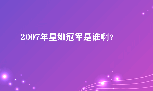 2007年星姐冠军是谁啊？