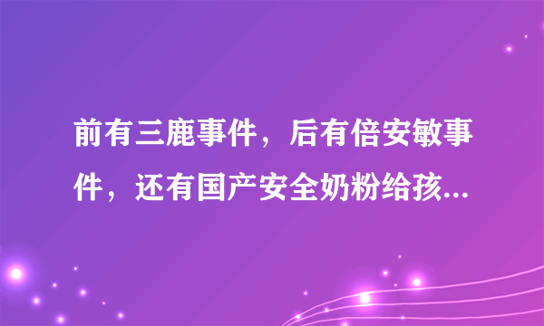 前有三鹿事件，后有倍安敏事件，还有国产安全奶粉给孩子喝吗？