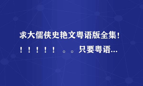 求大儒侠史艳文粤语版全集！！！！！！ 。。只要粤语！！！！