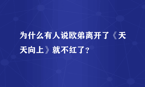 为什么有人说欧弟离开了《天天向上》就不红了？